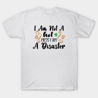 I Am Not A Hot Mess, I Am A Disaster T-Shirt